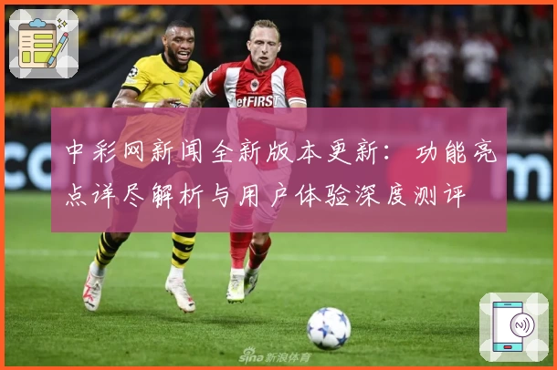 中彩网新闻全新版本更新：功能亮点详尽解析与用户体验深度测评