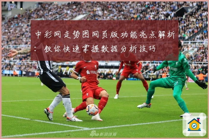 中彩网走势图网页版功能亮点解析：教你快速掌握数据分析技巧