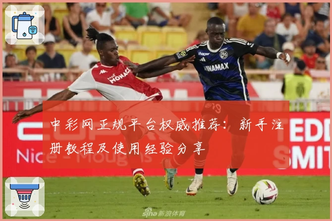 中彩网正规平台权威推荐：新手注册教程及使用经验分享