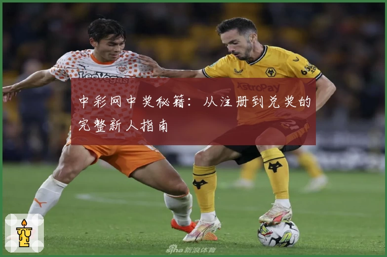 中彩网中奖秘籍:从注册到兑奖的完整新人指南