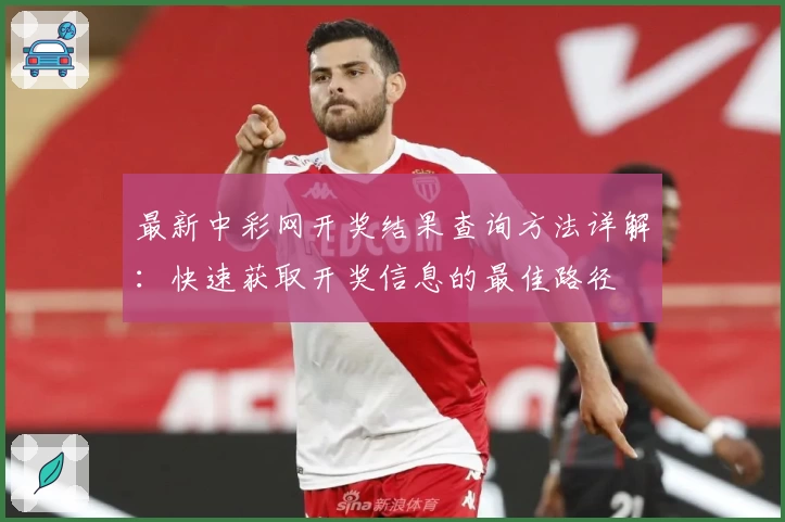最新中彩网开奖结果查询方法详解：快速获取开奖信息的最佳路径